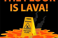 The Floor is Lava