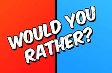 Would you Rather?